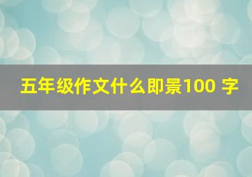 五年级作文什么即景100 字